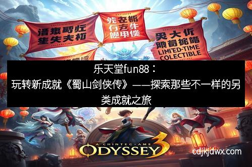 乐天堂fun88：玩转新成就《蜀山剑侠传》——探索那些不一样的另类成就之旅